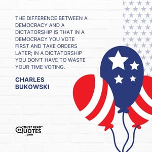 The difference between a democracy and a dictatorship is that in a democracy you vote first and take orders later; in a dictatorship you don't have to waste your time voting.