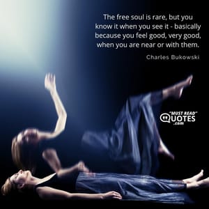 The free soul is rare, but you know it when you see it - basically because you feel good, very good, when you are near or with them.
