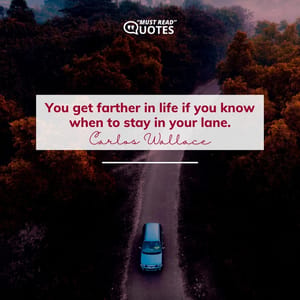 You get farther in life if you know when to stay in your lane.