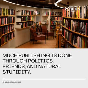 Much publishing is done through politics, friends, and natural stupidity.