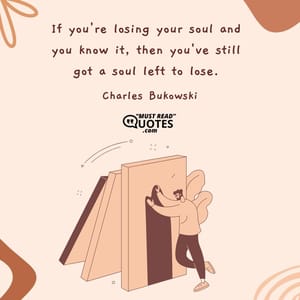 If you're losing your soul and you know it, then you've still got a soul left to lose.