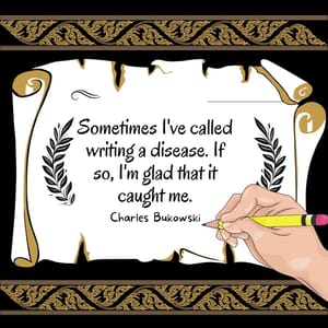 Sometimes I've called writing a disease. If so, I'm glad that it caught me.