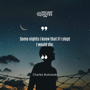Some nights I knew that if I slept I would die.