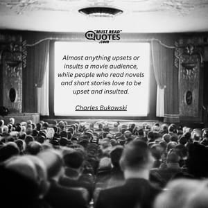 Almost anything upsets or insults a movie audience, while people who read novels and short stories love to be upset and insulted.