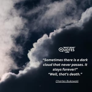 “Sometimes there is a dark cloud that never passes. It stays forever!” “Well, that’s death.”