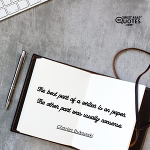 The best part of a writer is on paper. The other part was usually nonsense.