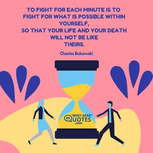 to fight for each minute is to fight for what is possible within yourself, so that your life and your death will not be like theirs.