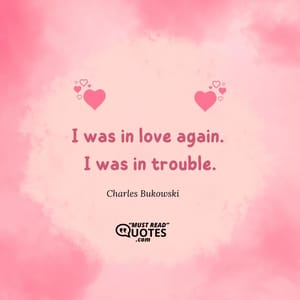 I was in love again. I was in trouble.