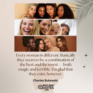 Every woman is different. Basically they seem to be a combination of the best and the worst — both magic and terrible. I’m glad that they exist, however.