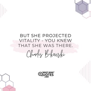 But she projected vitality - you knew that she was there.