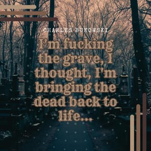 I'm fucking the grave, I thought, I'm bringing the dead back to life...