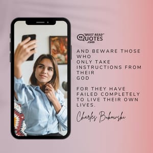 and beware those who only take instructions from their God for they have failed completely to live their own lives.
