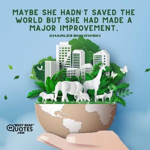 Maybe she hadn’t saved the world but she had made a major improvement.