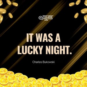 It was a lucky night.