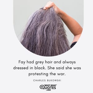 Fay had grey hair and always dressed in black. She said she was protesting the war.