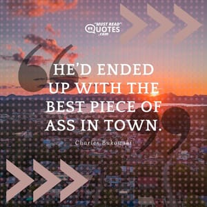 He’d ended up with the best piece of ass in town.
