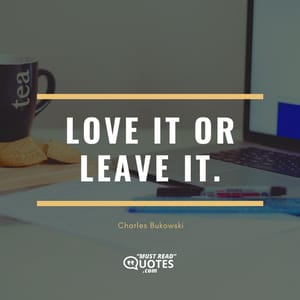 Love it or leave it.