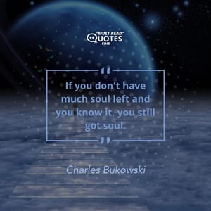 If you don't have much soul left and you know it, you still got soul.