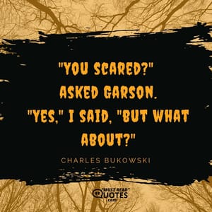 "You scared?" asked Garson. "Yes," I said, "but what about?"