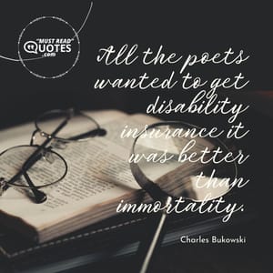 All the poets wanted to get disability insurance it was better than immortality.