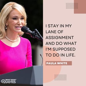 I stay in my lane of assignment and do what I'm supposed to do in life.