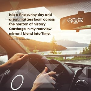 It is a fine sunny day and great matters loom across the horizon of history. Carthage in my rearview mirror, I blend into Time.
