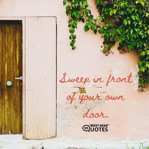 Sweep in front of your own door.