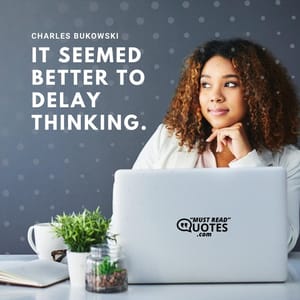 It seemed better to delay thinking.