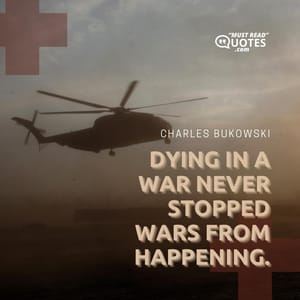 Dying in a a war never stopped wars from happening.
