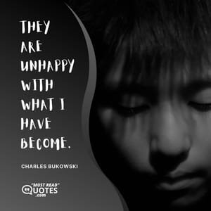 They are unhappy with what I have become.
