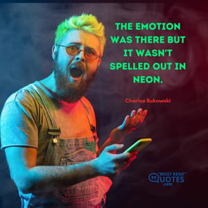The emotion was there but it wasn't spelled out in neon.