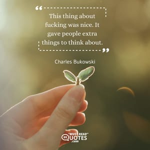 This thing about fucking was nice. It gave people extra things to think about.