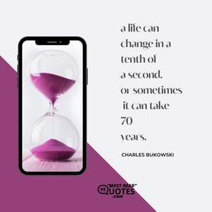 a life can change in a tenth of a second. or sometimes it can take 70 years.