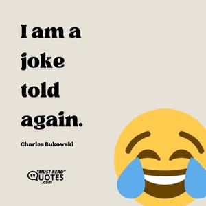 I am a joke told again.