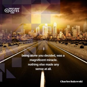 being alone you decided, was a magnificent miracle. nothing else made any sense at all.