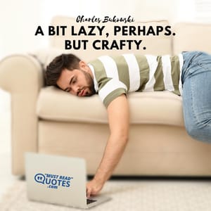 A bit lazy, perhaps. But crafty.