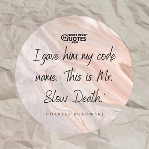 I gave him my code name. 'This is Mr. Slow Death.'