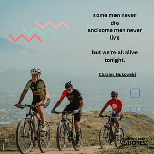 some men never die and some men never live but we're all alive tonight.