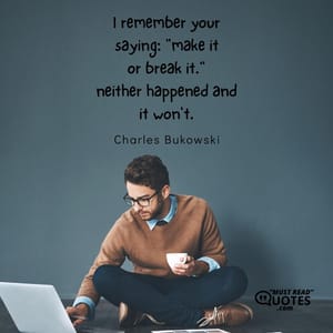 I remember your saying: "make it or break it." neither happened and it won't.