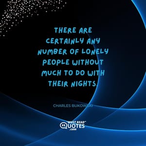 There are certainly any number of lonely people without much to do with their nights.