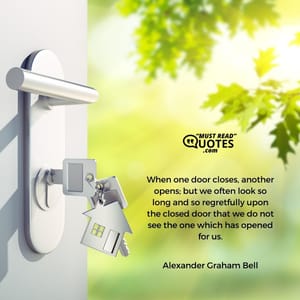 When one door closes, another opens; but we often look so long and so regretfully upon the closed door that we do not see the one which has opened for us.