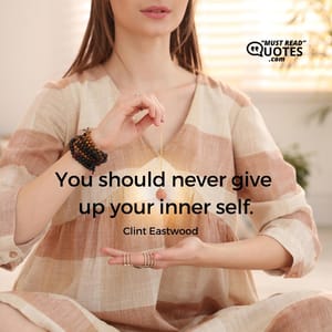 You should never give up your inner self.
