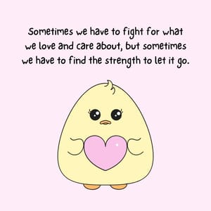 Sometimes we have to fight for what we love and care about, but sometimes we have to find the strength to let it go.