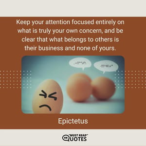 Keep your attention focused entirely on what is truly your own concern, and be clear that what belongs to others is their business and none of yours.