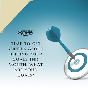 Time to get serious about hitting your goals this month. What are your goals?