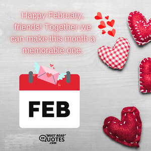 Happy February, friends! Together we can make this month a memorable one.