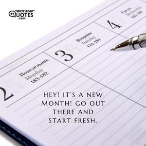 Hey! It’s a new month! Go out there and start fresh.