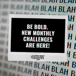Be bold. New monthly challenges are here!
