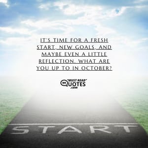 It’s time for a fresh start, new goals, and maybe even a little reflection. What are you up to in October?