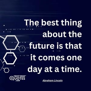 The best thing about the future is that it comes one day at a time.